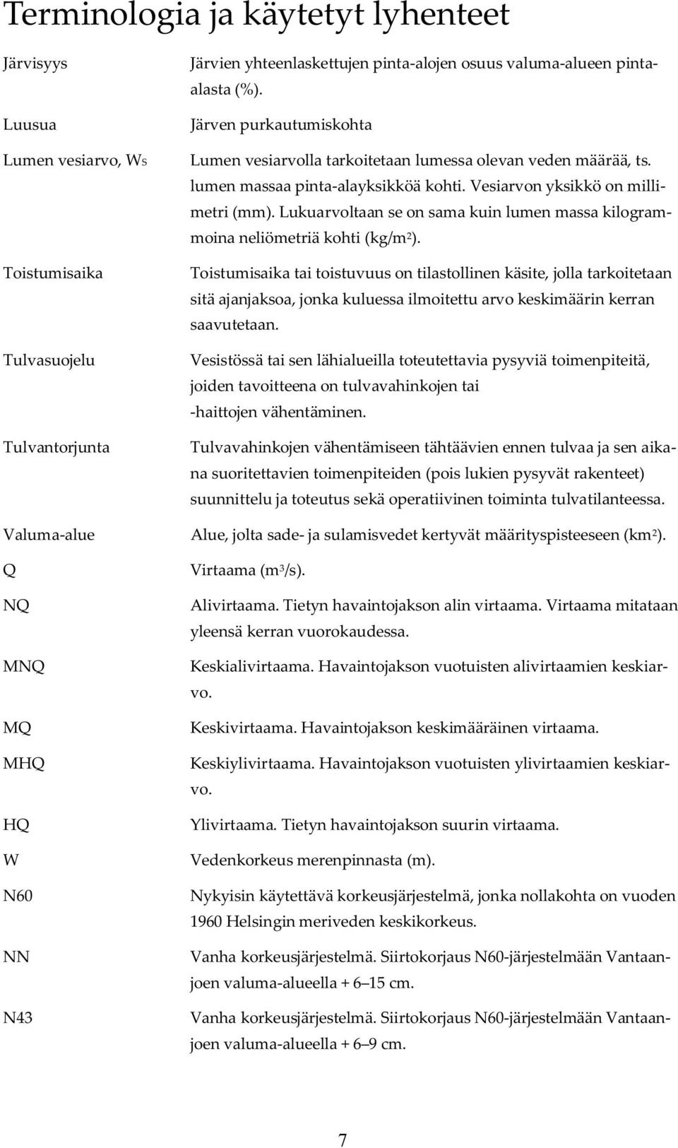 Lukuarvoltaan se on sama kuin lumen massa kilogrammoina neliömetriä kohti (kg/m 2 ).