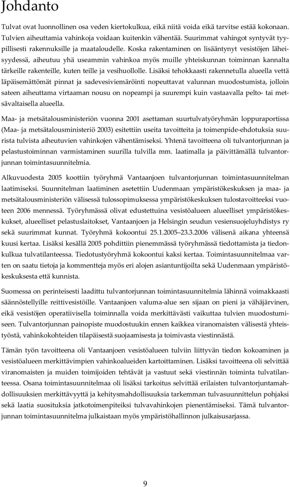 Koska rakentaminen on lisääntynyt vesistöjen läheisyydessä, aiheutuu yhä useammin vahinkoa myös muille yhteiskunnan toiminnan kannalta tärkeille rakenteille, kuten teille ja vesihuollolle.