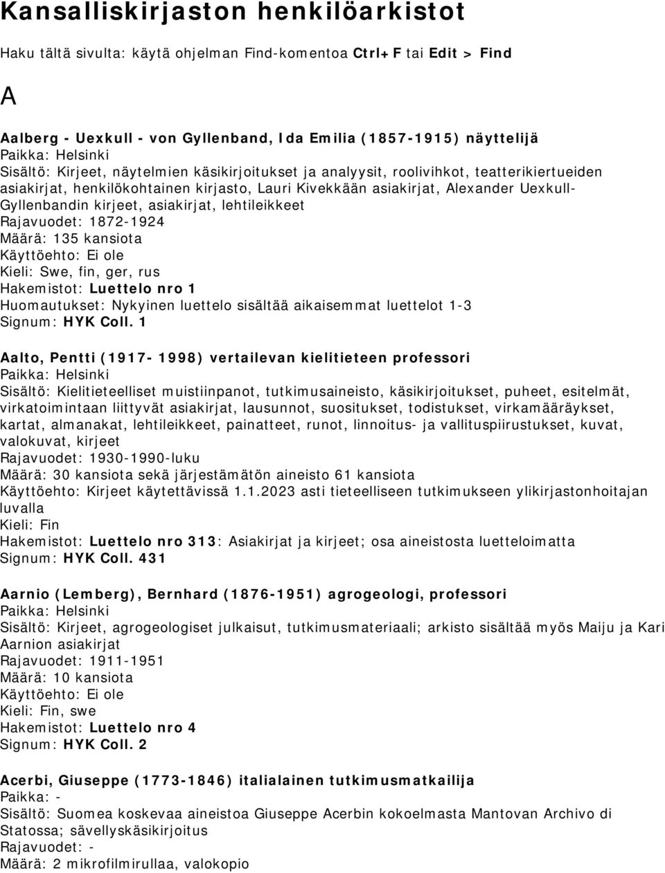 Rajavuodet: 1872-1924 Määrä: 135 kansiota, fin, ger, rus Hakemistot: Luettelo nro 1 Huomautukset: Nykyinen luettelo sisältää aikaisemmat luettelot 1-3 Signum: HYK Coll.