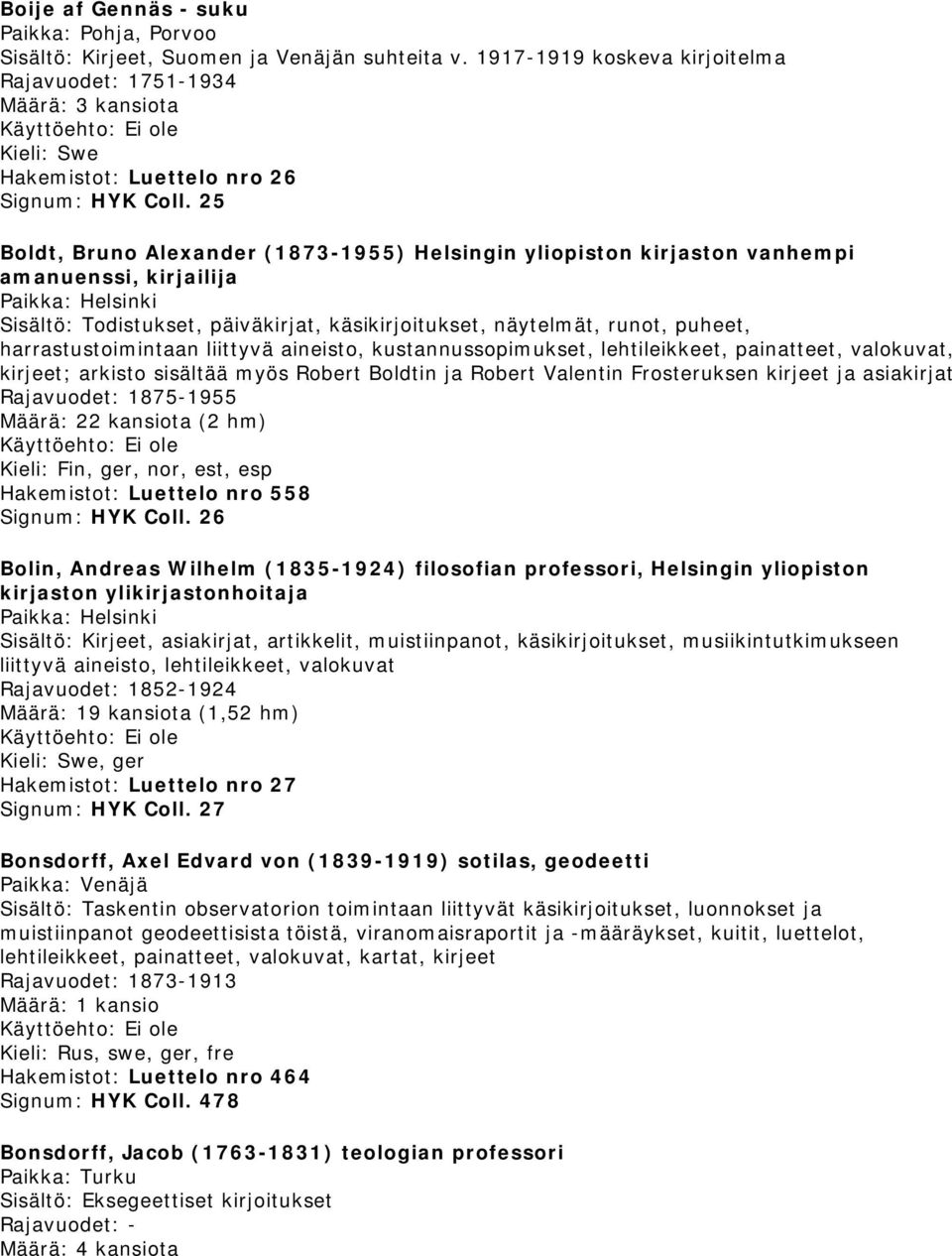 liittyvä aineisto, kustannussopimukset, lehtileikkeet, painatteet, valokuvat, kirjeet; arkisto sisältää myös Robert Boldtin ja Robert Valentin Frosteruksen kirjeet ja asiakirjat Rajavuodet: 1875-1955