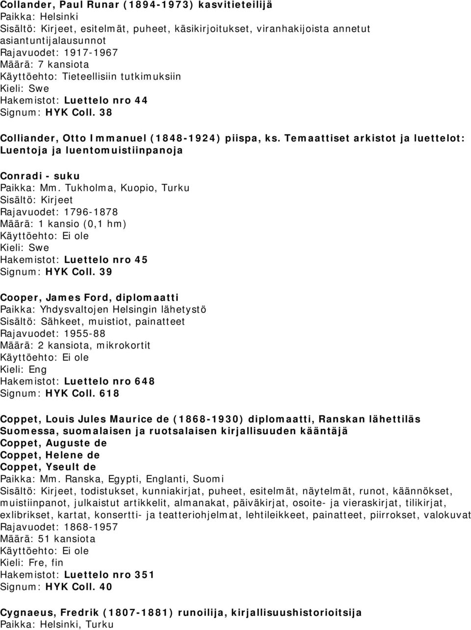 Temaattiset arkistot ja luettelot: Luentoja ja luentomuistiinpanoja Conradi - suku Paikka: Mm. Tukholma, Kuopio, Turku Rajavuodet: 1796-1878 (0,1 hm) Hakemistot: Luettelo nro 45 Signum: HYK Coll.