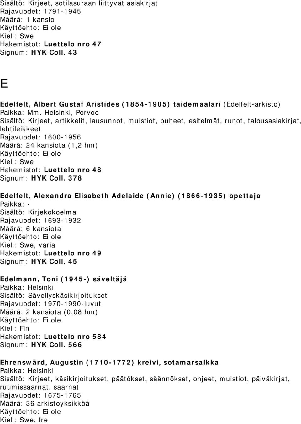 Coll. 378 Edelfelt, Alexandra Elisabeth Adelaide (Annie) (1866-1935) opettaja Paikka: - Sisältö: Kirjekokoelma Rajavuodet: 1693-1932 Määrä: 6 kansiota, varia Hakemistot: Luettelo nro 49 Signum: HYK