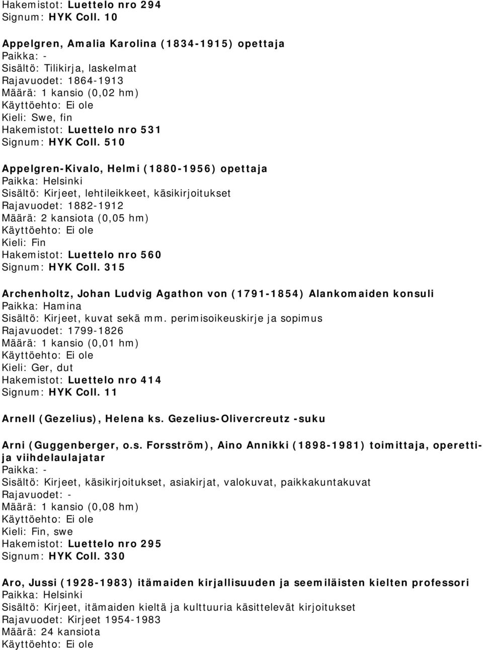 510 Appelgren-Kivalo, Helmi (1880-1956) opettaja, lehtileikkeet, käsikirjoitukset Rajavuodet: 1882-1912 Määrä: 2 kansiota (0,05 hm) Hakemistot: Luettelo nro 560 Signum: HYK Coll.