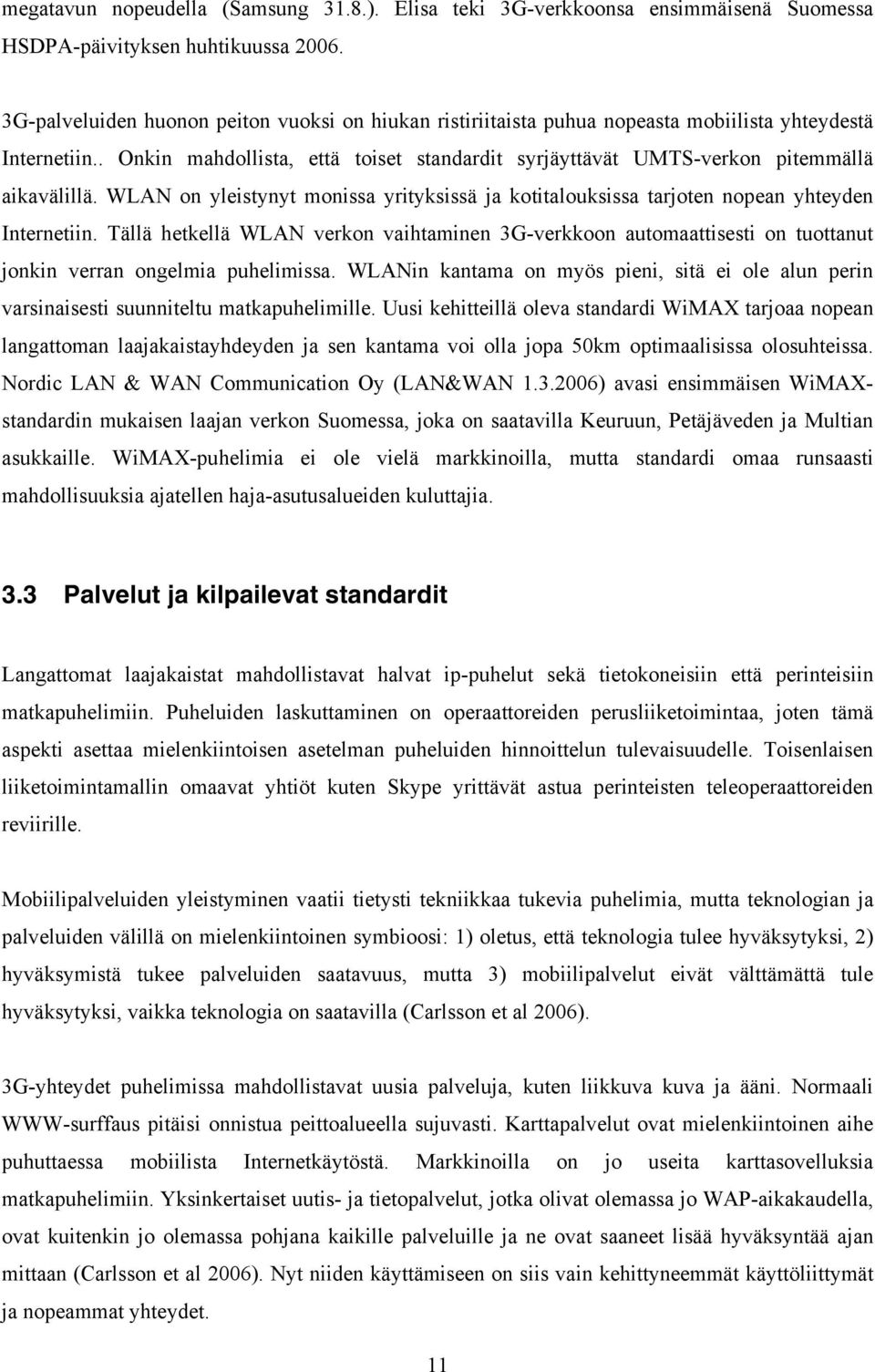 . Onkin mahdollista, että toiset standardit syrjäyttävät UMTS-verkon pitemmällä aikavälillä. WLAN on yleistynyt monissa yrityksissä ja kotitalouksissa tarjoten nopean yhteyden Internetiin.