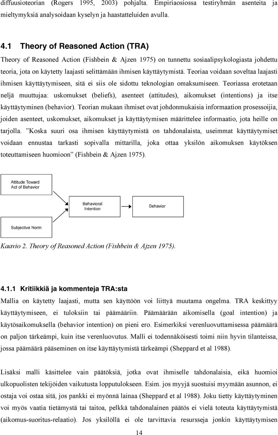 Teoriaa voidaan soveltaa laajasti ihmisen käyttäytymiseen, sitä ei siis ole sidottu teknologian omaksumiseen.