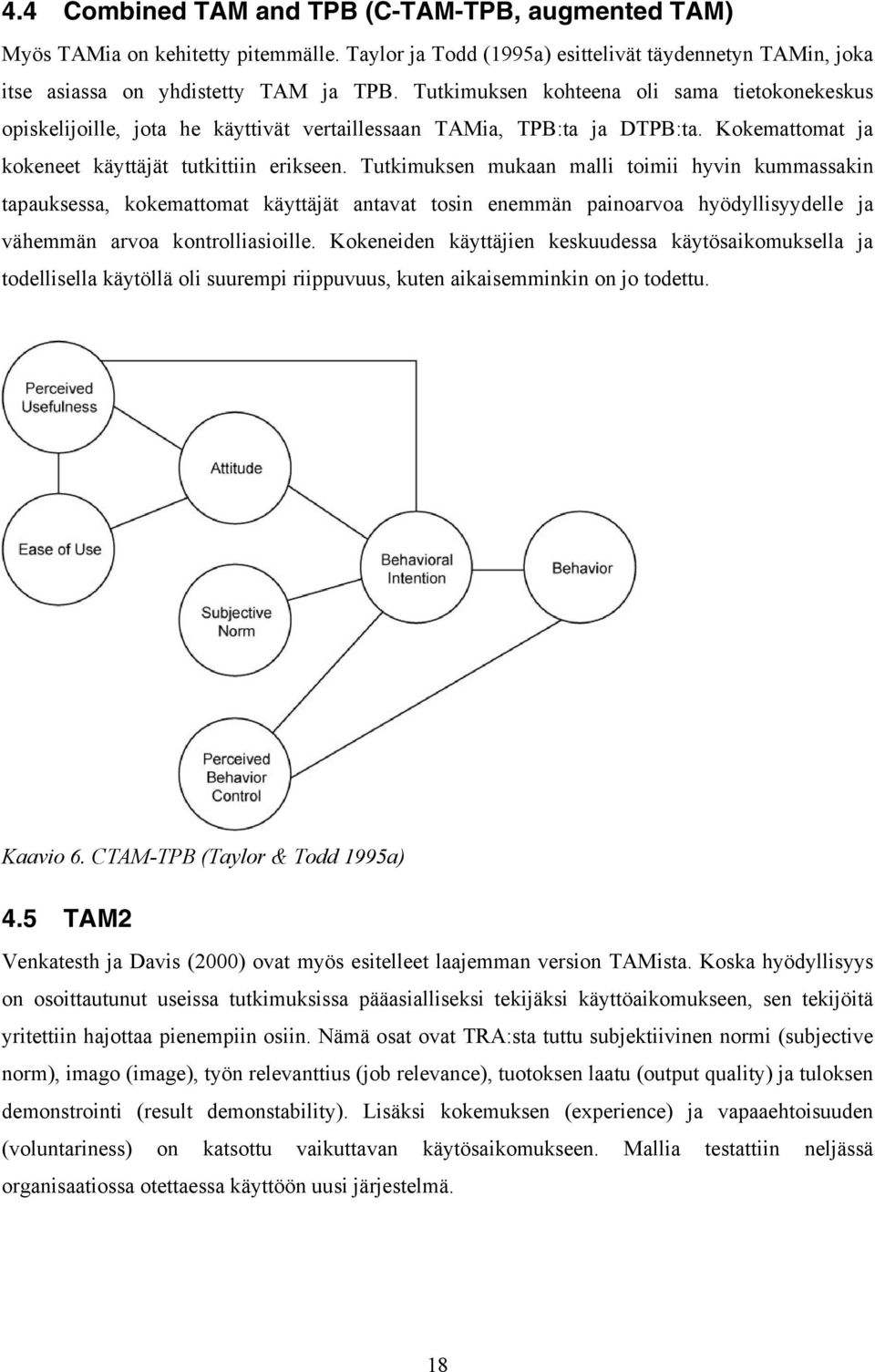 Tutkimuksen mukaan malli toimii hyvin kummassakin tapauksessa, kokemattomat käyttäjät antavat tosin enemmän painoarvoa hyödyllisyydelle ja vähemmän arvoa kontrolliasioille.