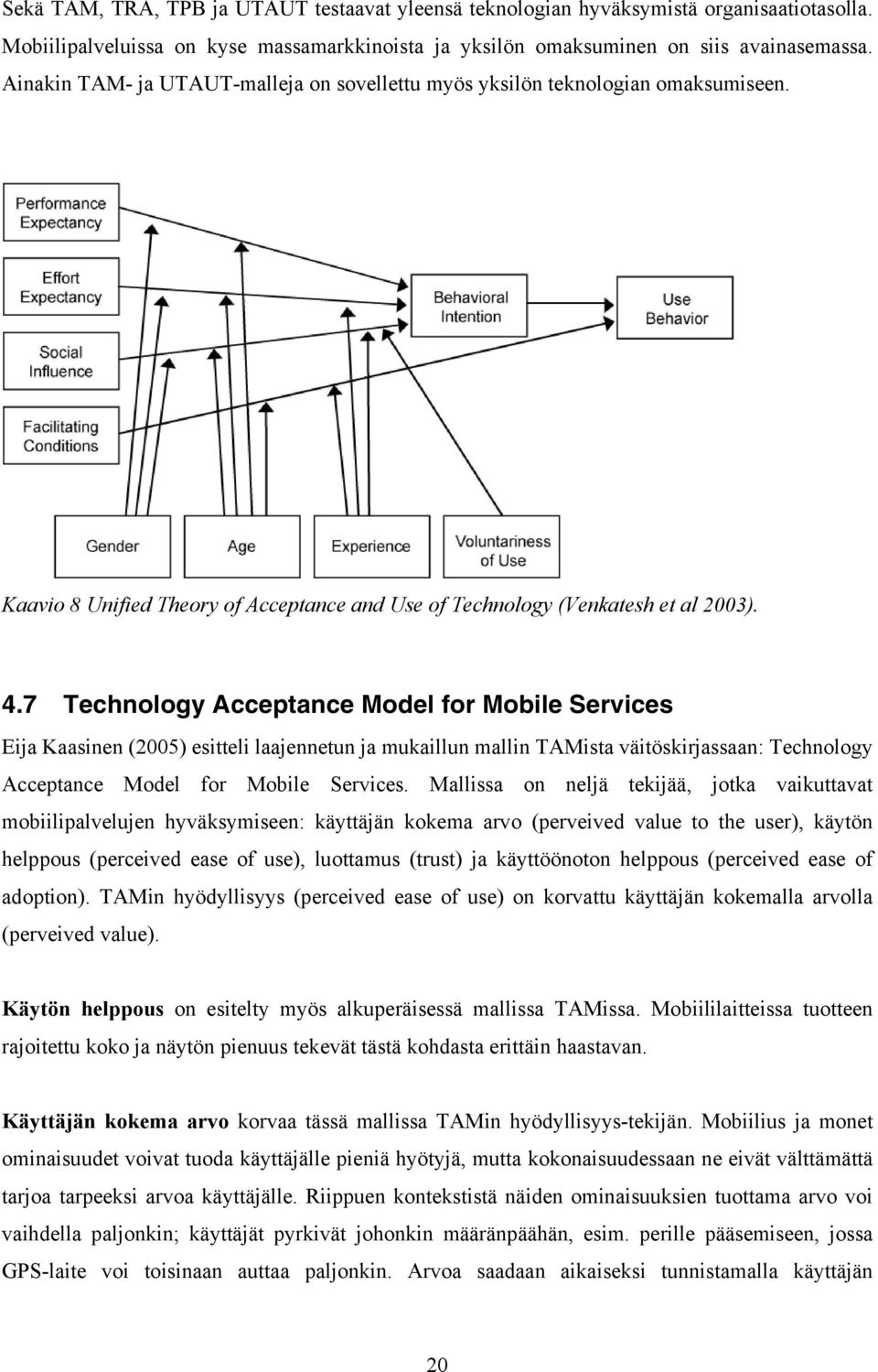 7 Technology Acceptance Model for Mobile Services Eija Kaasinen (2005) esitteli laajennetun ja mukaillun mallin TAMista väitöskirjassaan: Technology Acceptance Model for Mobile Services.