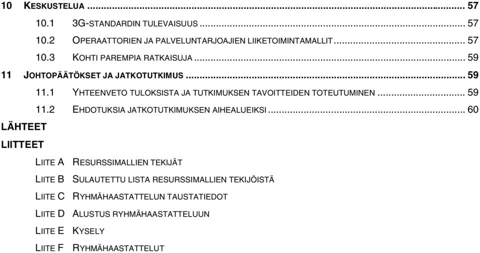 .. 60 LÄHTEET LIITTEET LIITE A RESURSSIMALLIEN TEKIJÄT LIITE B SULAUTETTU LISTA RESURSSIMALLIEN TEKIJÖISTÄ LIITE C RYHMÄHAASTATTELUN