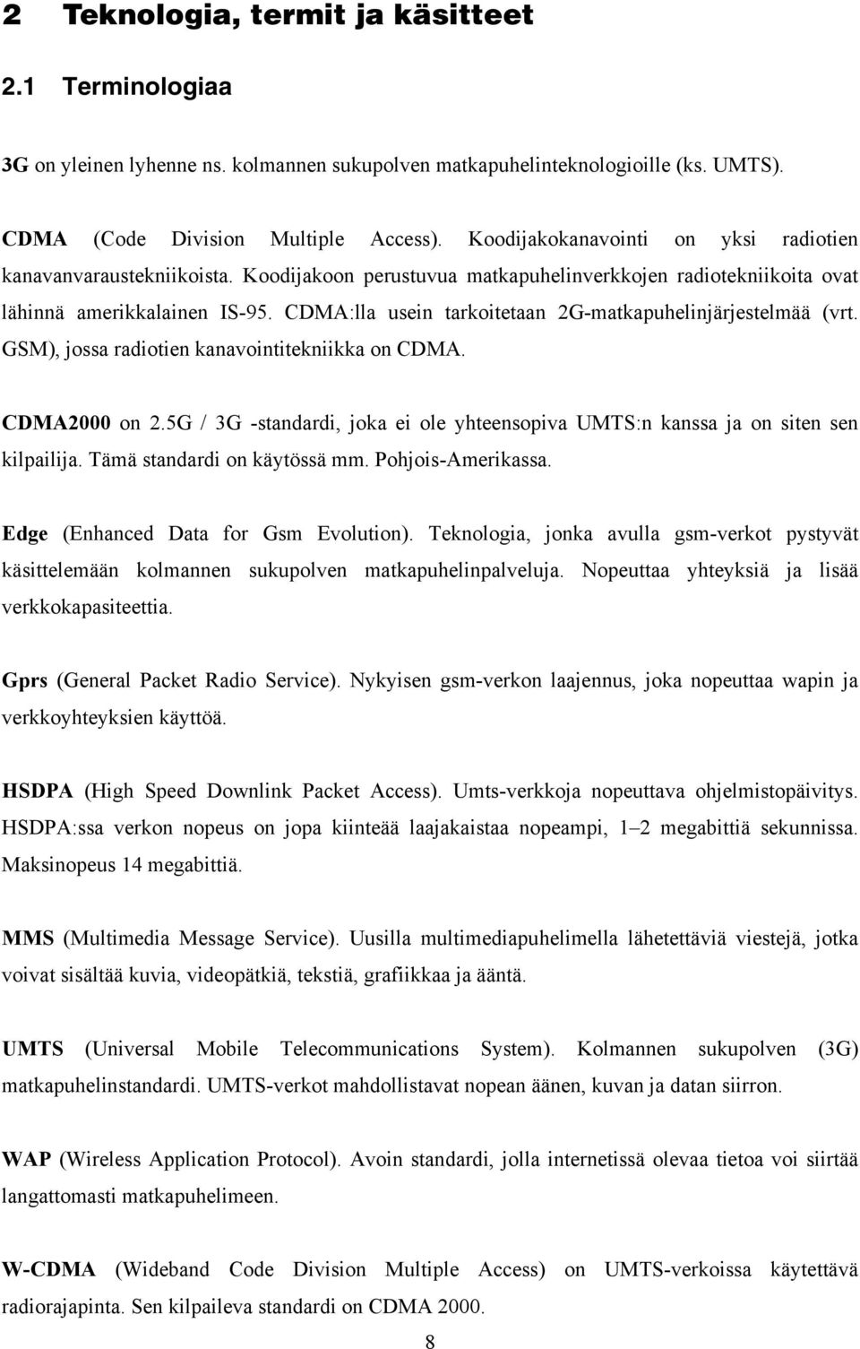 CDMA:lla usein tarkoitetaan 2G-matkapuhelinjärjestelmää (vrt. GSM), jossa radiotien kanavointitekniikka on CDMA. CDMA2000 on 2.