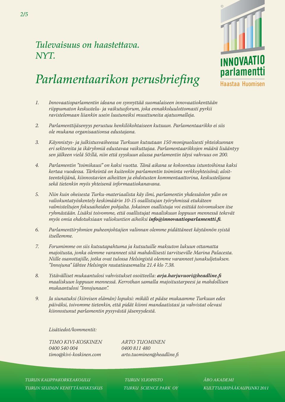 muuttuneita ajatusmalleja. 2. Parlamenttijäsenyys perustuu henkilökohtaiseen kutsuun. Parlamentaarikko ei siis ole mukana organisaationsa edustajana. 3.