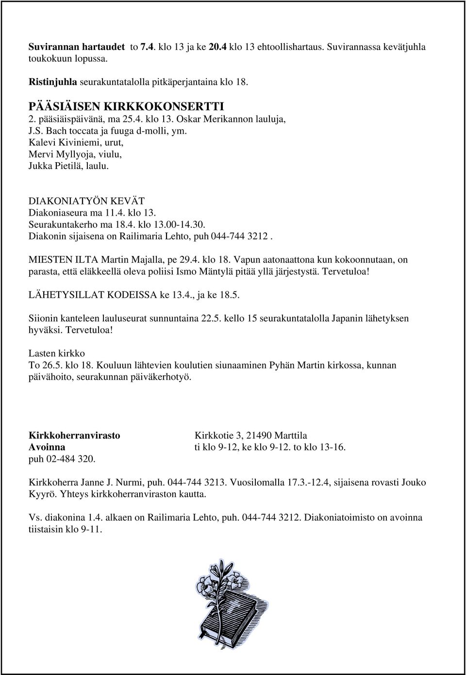 DIAKONIATYÖN KEVÄT Diakoniaseura ma 11.4. klo 13. Seurakuntakerho ma 18.4. klo 13.00-14.30. Diakonin sijaisena on Railimaria Lehto, puh 044-744 3212. MIESTEN ILTA Martin Majalla, pe 29.4. klo 18.