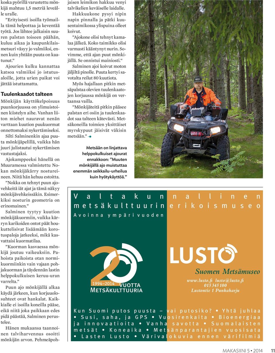 Ajourien kulku kannattaa katsoa valmiiksi jo istutusaloille, jotta urien paikat voi jättää istuttamatta. Tuulenkaadot talteen Mönkijän käyttökelpoisuus puunkorjuussa on ylimuistoinen kiistelyn aihe.