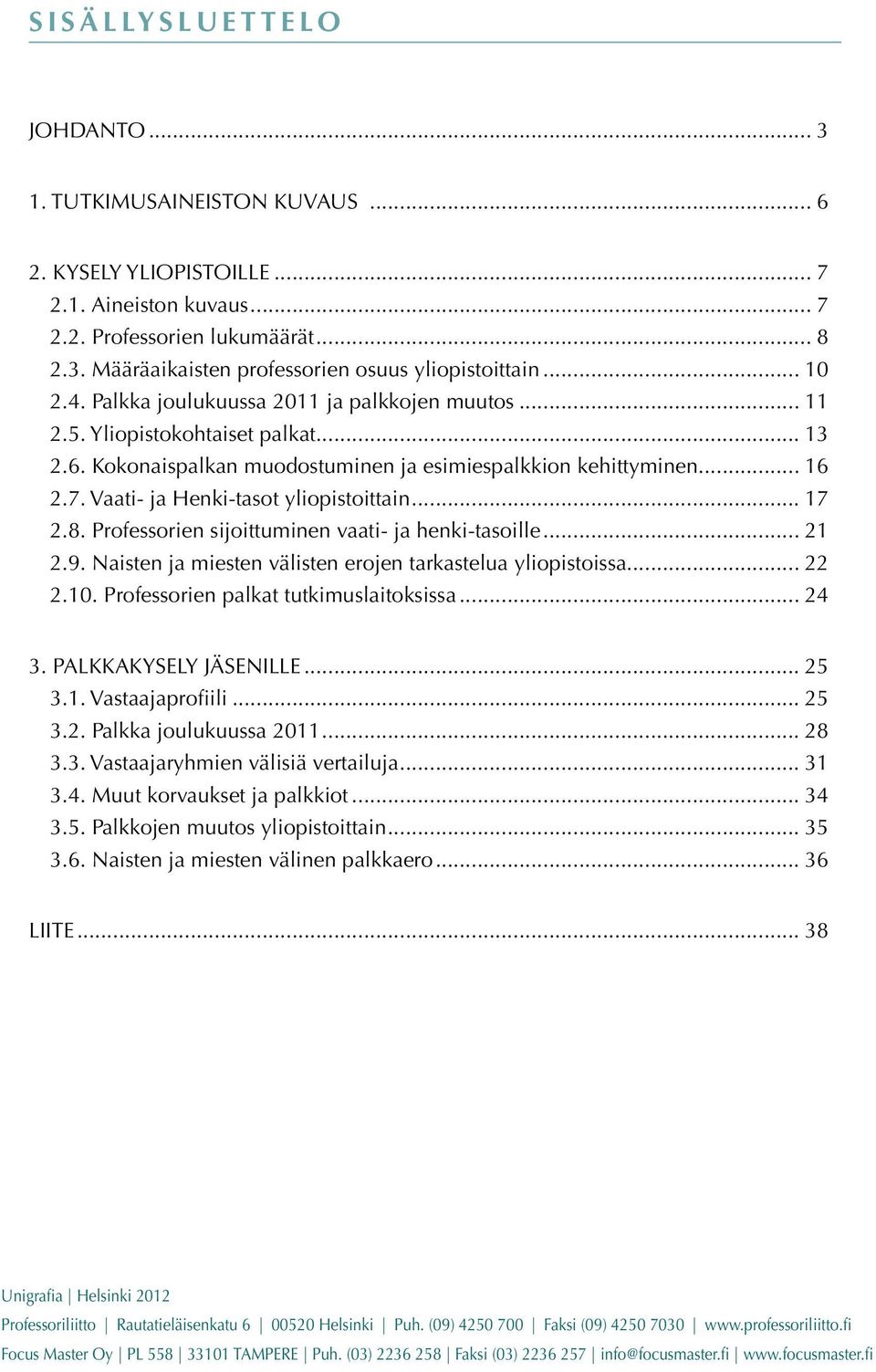 Vaati- ja Henki-tasot yliopistoittain... 17 2.8. Professorien sijoittuminen vaati- ja henki-tasoille... 21 2.9. Naisten ja miesten välisten erojen tarkastelua yliopistoissa... 22 2.10.