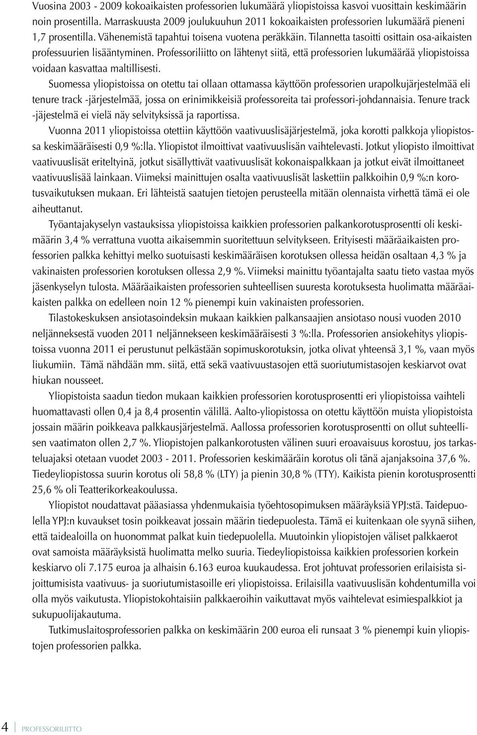 Tilannetta tasoitti osittain osa-aikaisten professuurien lisääntyminen. Professoriliitto on lähtenyt siitä, että professorien lukumäärää yliopistoissa voidaan kasvattaa maltillisesti.