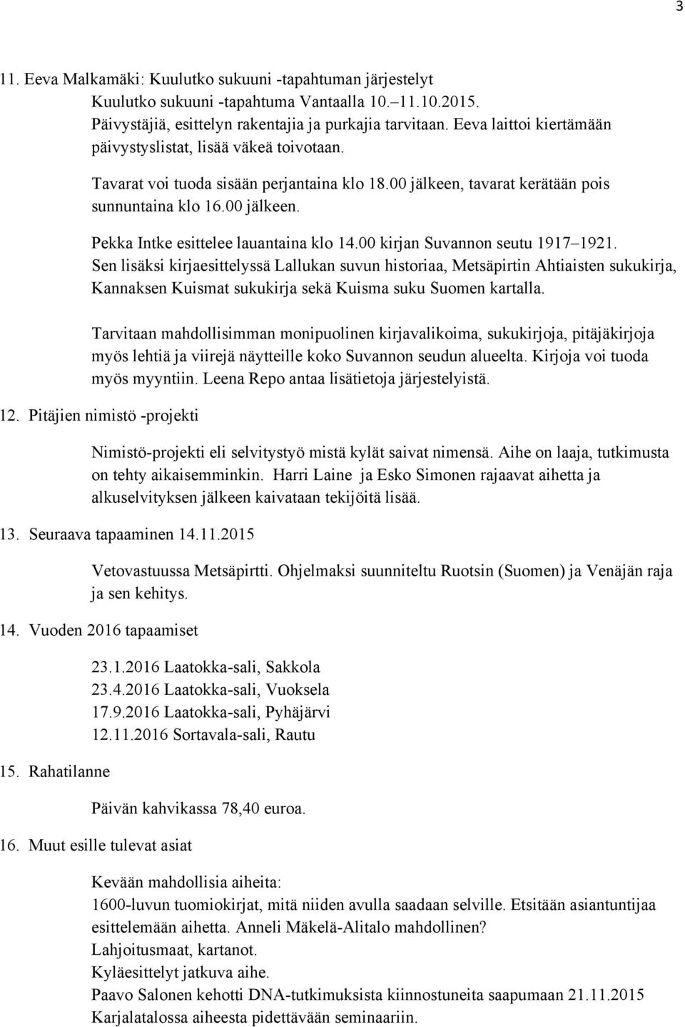 00 kirjan Suvannon seutu 1917 1921. Sen lisäksi kirjaesittelyssä Lallukan suvun historiaa, Metsäpirtin Ahtiaisten sukukirja, Kannaksen Kuismat sukukirja sekä Kuisma suku Suomen kartalla.