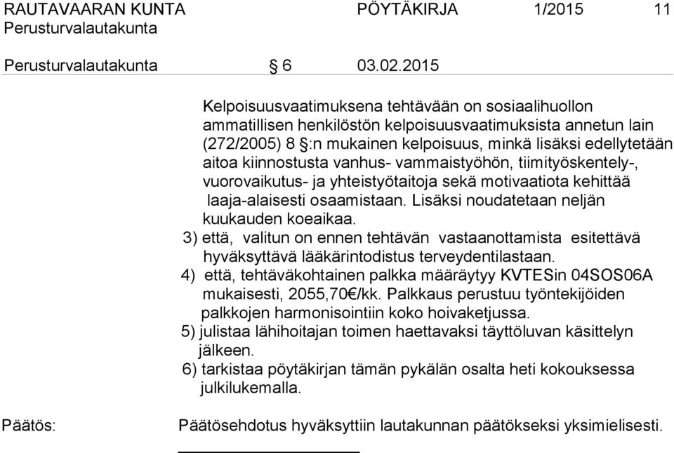 kiinnostusta vanhus- vammaistyöhön, tiimityöskentely-, vuorovaikutus- ja yhteistyötaitoja sekä motivaatiota kehittää laaja-alaisesti osaamistaan. Lisäksi noudatetaan neljän kuukauden koeaikaa.