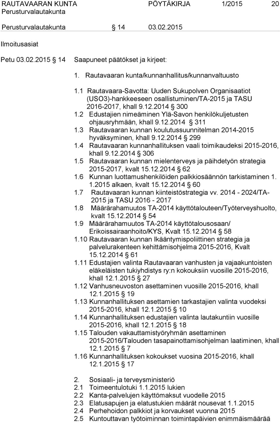 2 Edustajien nimeäminen Ylä-Savon henkilökuljetusten ohjausryhmään, khall 9.12.2014 311 1.3 Rautavaaran kunnan koulutussuunnitelman 2014-2015 hyväksyminen, khall 9.12.2014 299 1.