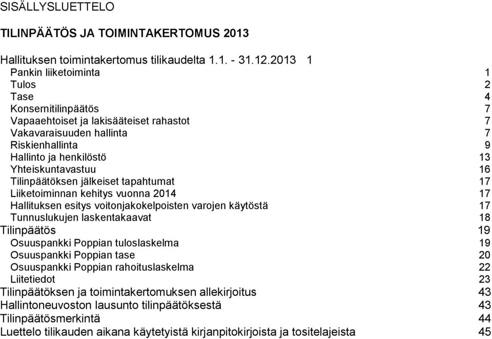 16 Tilinpäätöksen jälkeiset tapahtumat 17 Liiketoiminnan kehitys vuonna 2014 17 Hallituksen esitys voitonjakokelpoisten varojen käytöstä 17 Tunnuslukujen laskentakaavat 18 Tilinpäätös 19 Osuuspankki