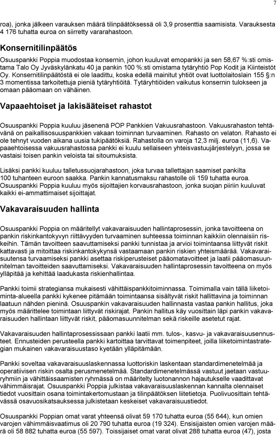 Kiinteistöt Oy. Konsernitilinpäätöstä ei ole laadittu, koska edellä mainitut yhtiöt ovat luottolaitoslain 155 :n 3 momentissa tarkoitettuja pieniä tytäryhtiöitä.