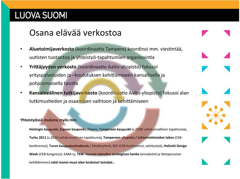 pohjoismaisella tasolla Kansainvälinen tutkijaverkosto (koordinaa>o Aalto yliopisto) fokusoi alan tutkimus>edon ja osaamisen vaihtoon ja kehigämiseen Yhteistyössä mukana myös mm.