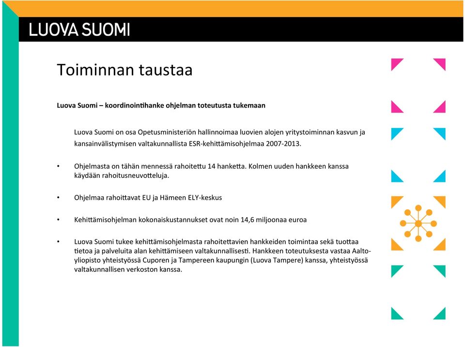 Ohjelmaa rahoigavat EU ja Hämeen ELY keskus KehiGämisohjelman kokonaiskustannukset ovat noin 14,6 miljoonaa euroa Luova Suomi tukee kehigämisohjelmasta rahoitegavien hankkeiden toimintaa