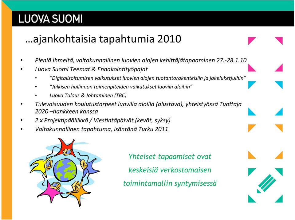 10 Luova Suomi Teemat & Ennakoin>työpajat Digitalisoitumisen vaikutukset luovien alojen tuotantorakenteisiin ja jakeluketjuihin Julkisen hallinnon