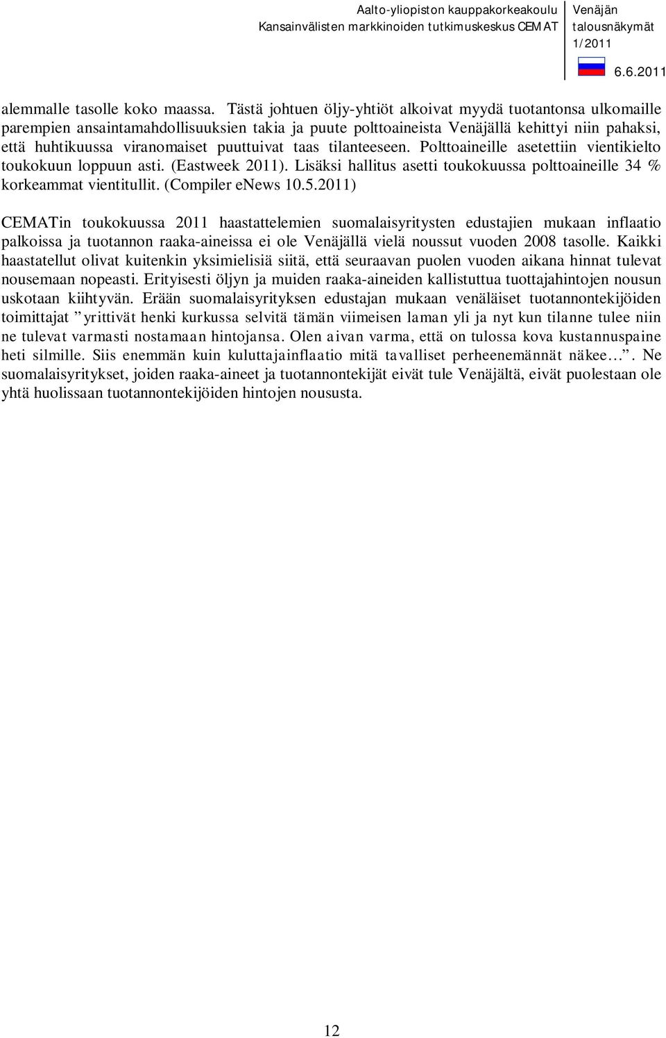 puuttuivat taas tilanteeseen. Polttoaineille asetettiin vientikielto toukokuun loppuun asti. (Eastweek 2011). Lisäksi hallitus asetti toukokuussa polttoaineille 34 % korkeammat vientitullit.