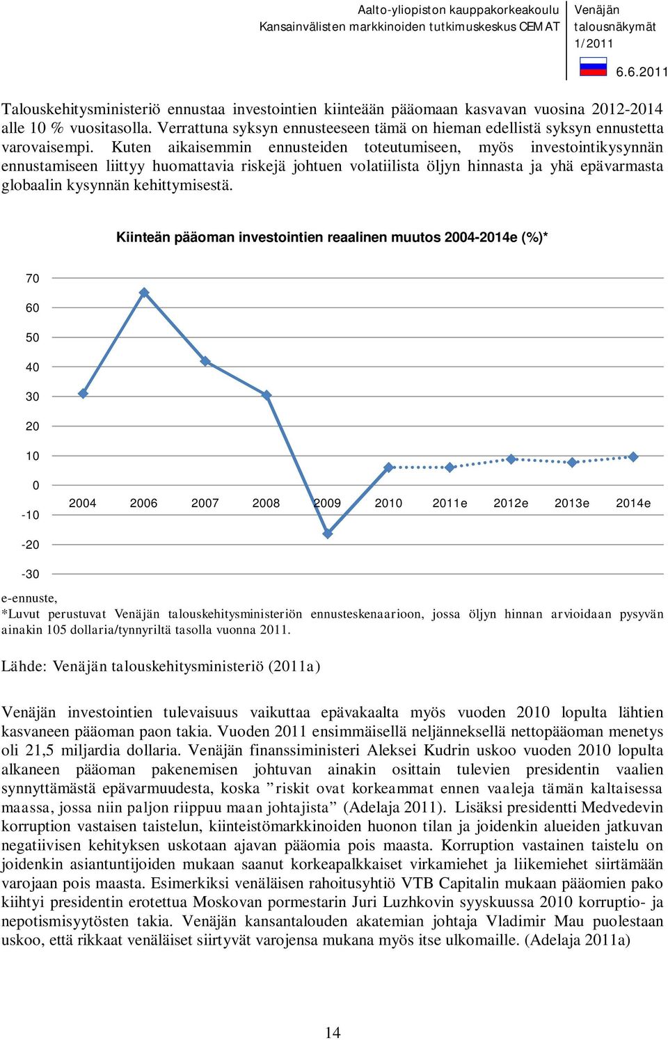 Kuten aikaisemmin ennusteiden toteutumiseen, myös investointikysynnän ennustamiseen liittyy huomattavia riskejä johtuen volatiilista öljyn hinnasta ja yhä epävarmasta globaalin kysynnän