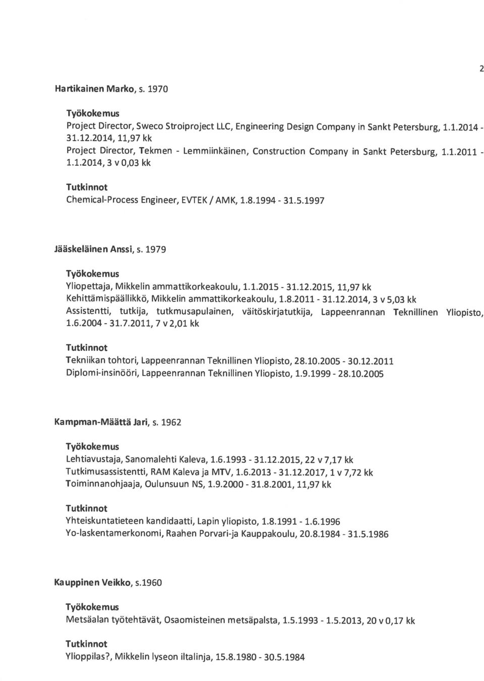 1980 Työkokemus Metsäalan työtehtävät, Osaomisteinen metsäpaista, 1.5.1993 Kauppinen Veikko, s.1960 Yolaskentamerkonomi, Raahen Porvarija Kauppakoulu, 20.8.1984 Yhteiskuntatieteen kandidaatti, Lapin yliopisto, 1.
