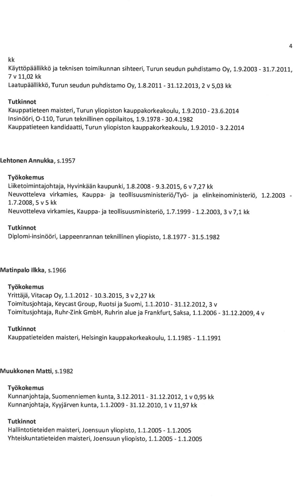 1.2005 Yhteiskuntatieteiden maisteri, Joensuun yliopisto, 1.1.2005 Kunnanjohtaja, Suomenniemen kunta, 3.12.2011 Kunnanjohtaja, Kyyjärven kunta, 1.1.2009 1 v 11,97 kk Työkoke mus Muukkonen Matti, s.