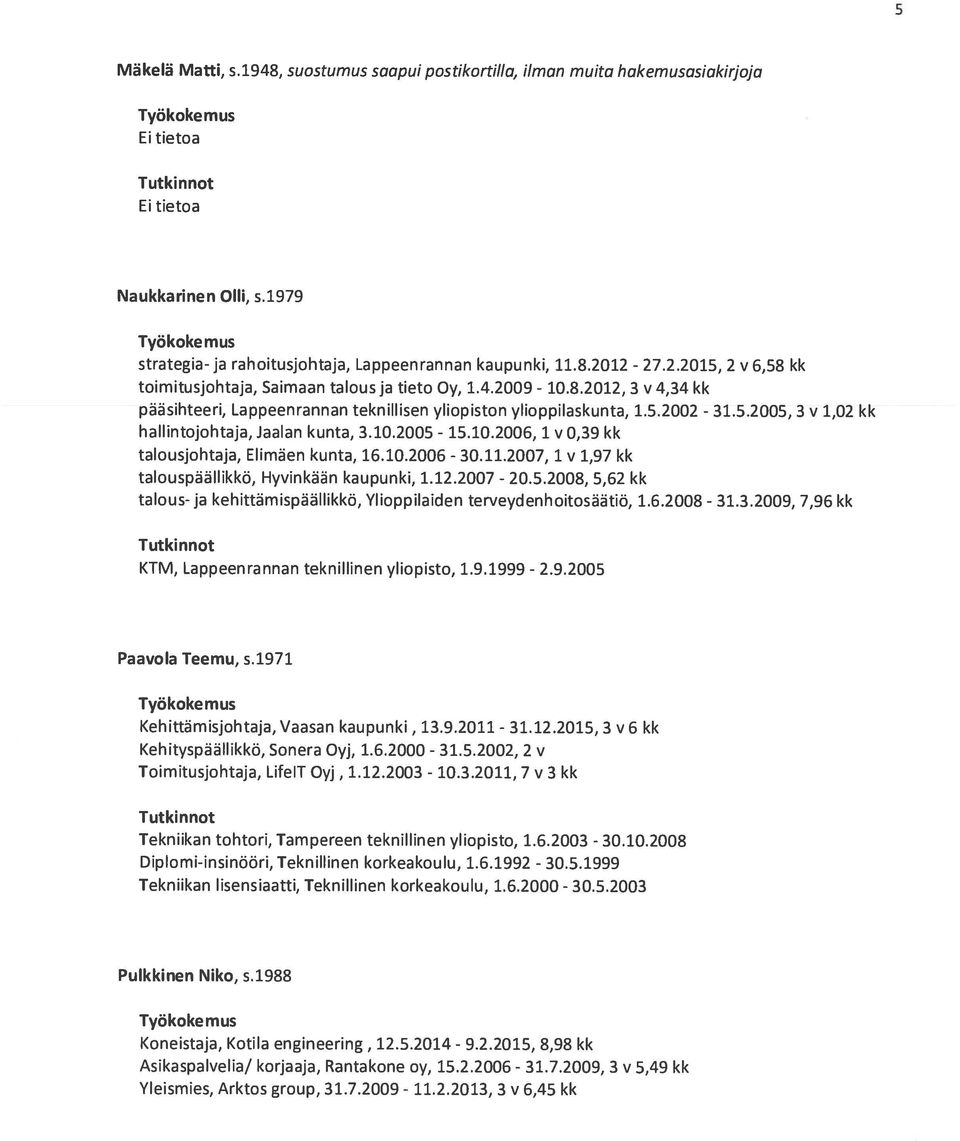 4.2009 v 4,34 kk pääsihteeri, Lappeenrannan teknillisen yliopiston ylioppilaskunta, 1.5.2002 3 v 1,02 kk hallintojohtaja, Jaalan kunta, 3.10.2005 15.10.2006, 1 v 0,39 kk talousjohtaja, Elimäen kunta, 16.