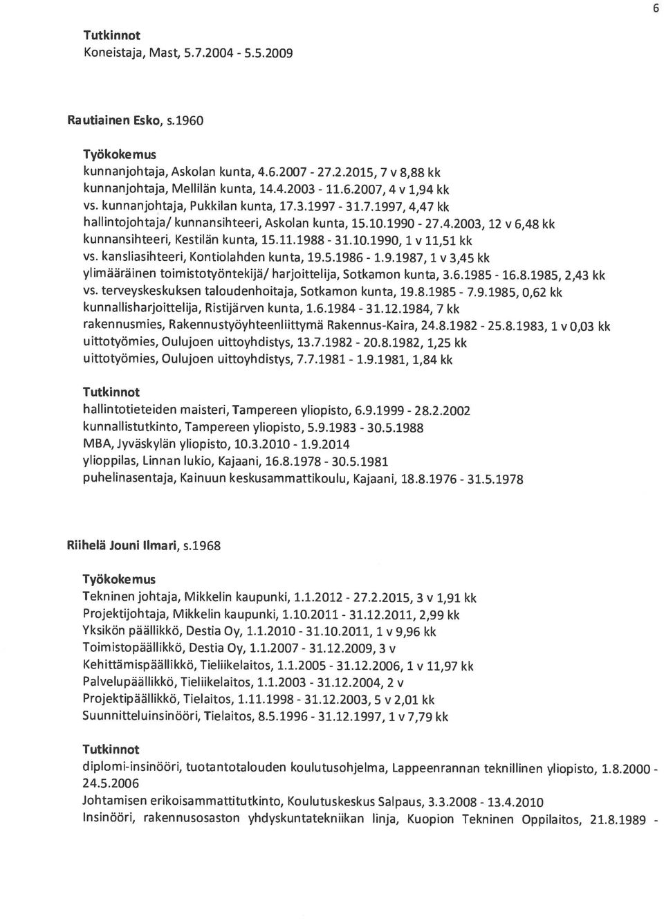 10.1990 27.4.2003, 12 v 6,48 kk kunnansihteeri, Kestilän kunta, 15.11.1988 1 v 11,51 kk vs. kansliasihteeri, Kontiolahden kunta, 19.5.1986 1.9.1987, 1 v 3,45 kk ylimääräinen toimistotyöntekijä/ harjoittelija, Sotkamon kunta, 3.