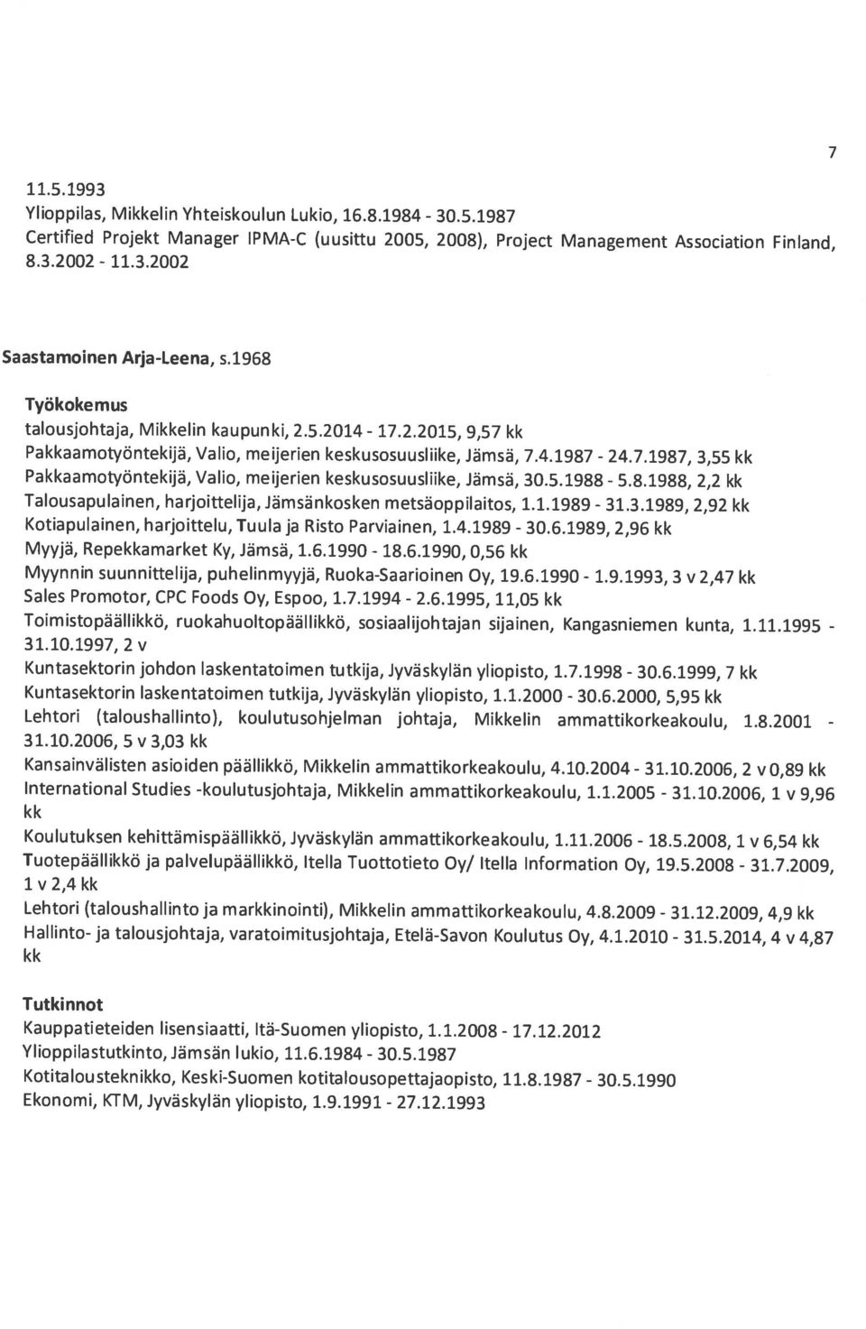 6.1990 Lehtori (taloushallinto), koulutusohjelman johtaja, Mikkelin ammattikorkeakoulu, 1.8.2001 Lehtori (taloushallinto ja markkinointi), Mikkelin ammattikorkeakoulu, 4.8.2009 Hallinto ja talousjohtaja, varatoimitusjohtaja, EteläSavon Koulutus Oy, 4.
