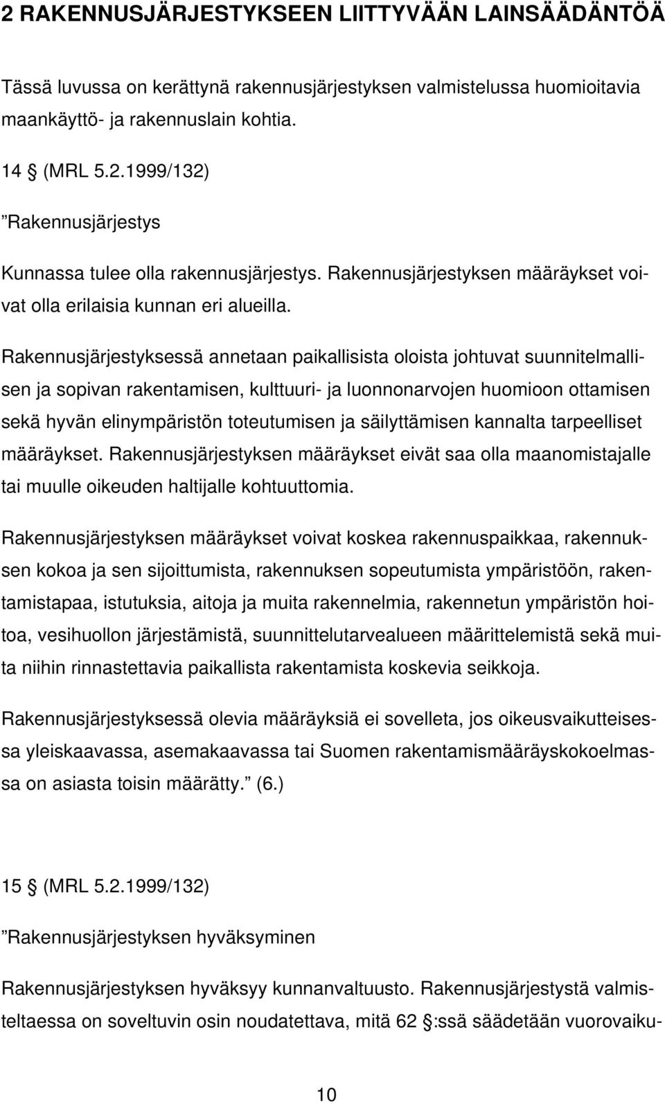 Rakennusjärjestyksessä annetaan paikallisista oloista johtuvat suunnitelmallisen ja sopivan rakentamisen, kulttuuri- ja luonnonarvojen huomioon ottamisen sekä hyvän elinympäristön toteutumisen ja