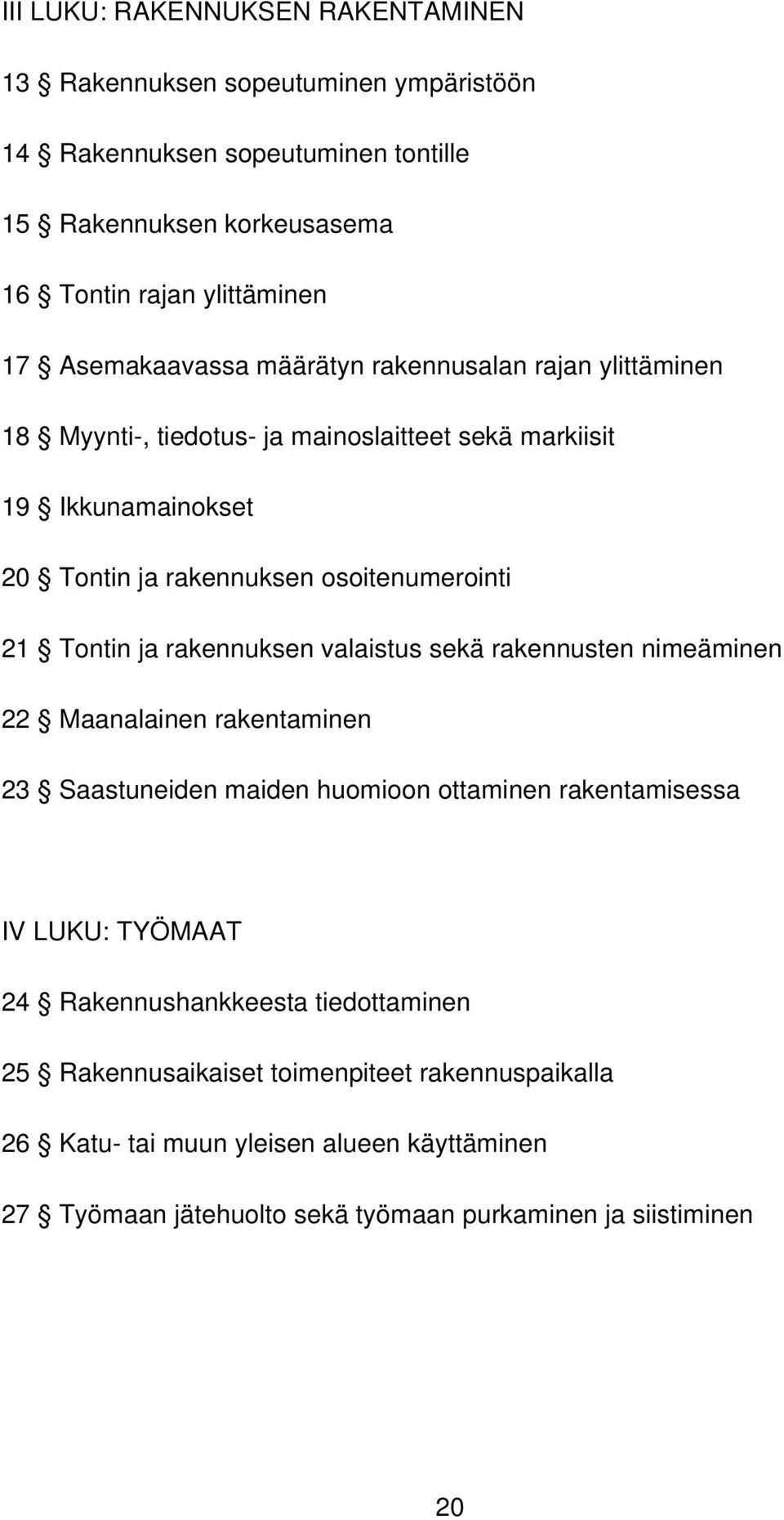 Tontin ja rakennuksen valaistus sekä rakennusten nimeäminen 22 Maanalainen rakentaminen 23 Saastuneiden maiden huomioon ottaminen rakentamisessa IV LUKU: TYÖMAAT 24