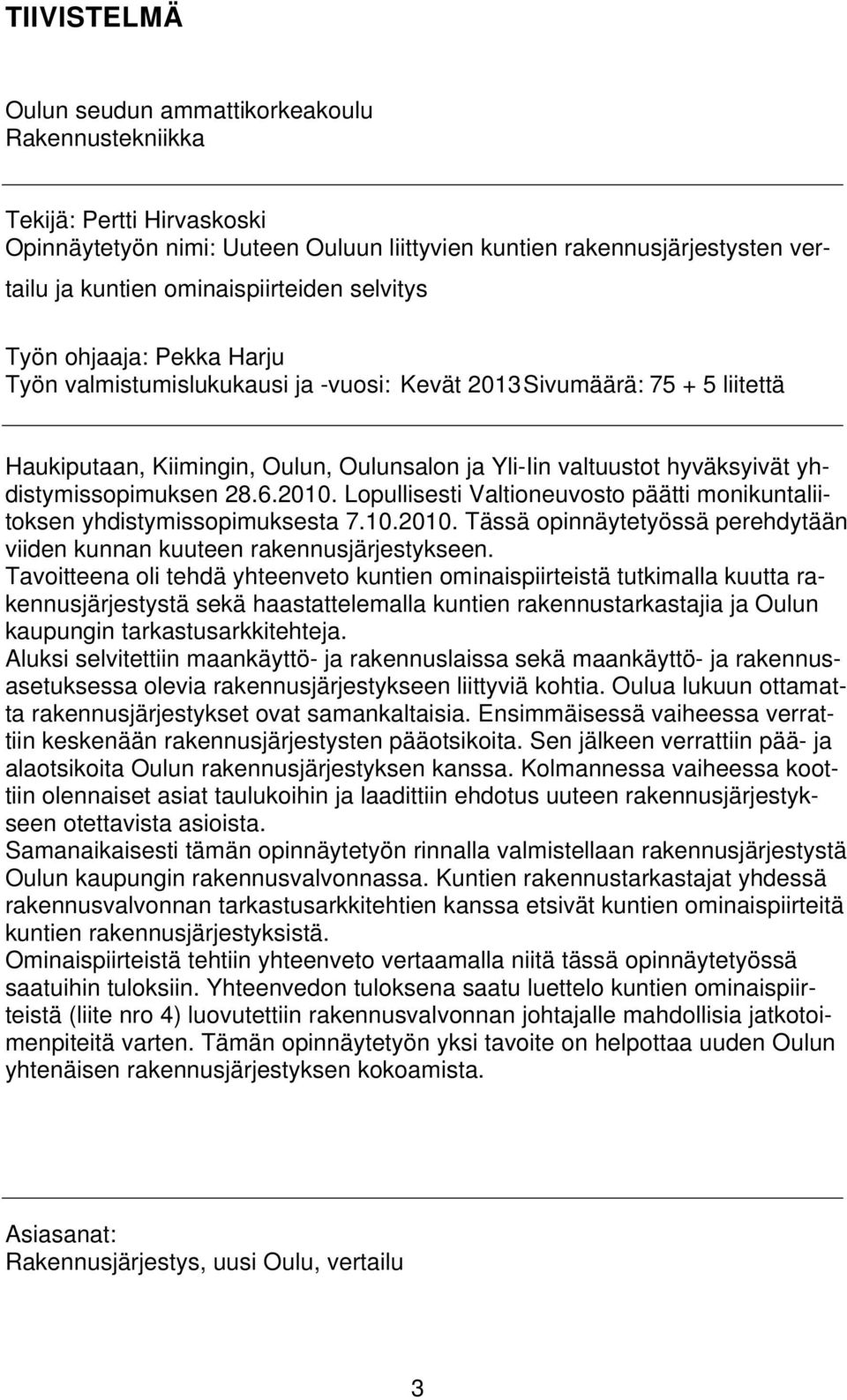 hyväksyivät yhdistymissopimuksen 28.6.2010. Lopullisesti Valtioneuvosto päätti monikuntaliitoksen yhdistymissopimuksesta 7.10.2010. Tässä opinnäytetyössä perehdytään viiden kunnan kuuteen rakennusjärjestykseen.