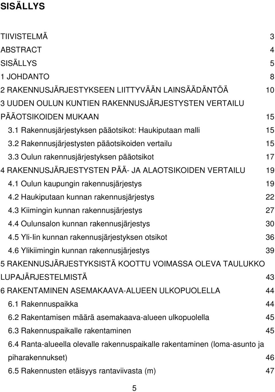 3 Oulun rakennusjärjestyksen pääotsikot 17 4 RAKENNUSJÄRJESTYSTEN PÄÄ- JA ALAOTSIKOIDEN VERTAILU 19 4.1 Oulun kaupungin rakennusjärjestys 19 4.2 Haukiputaan kunnan rakennusjärjestys 22 4.