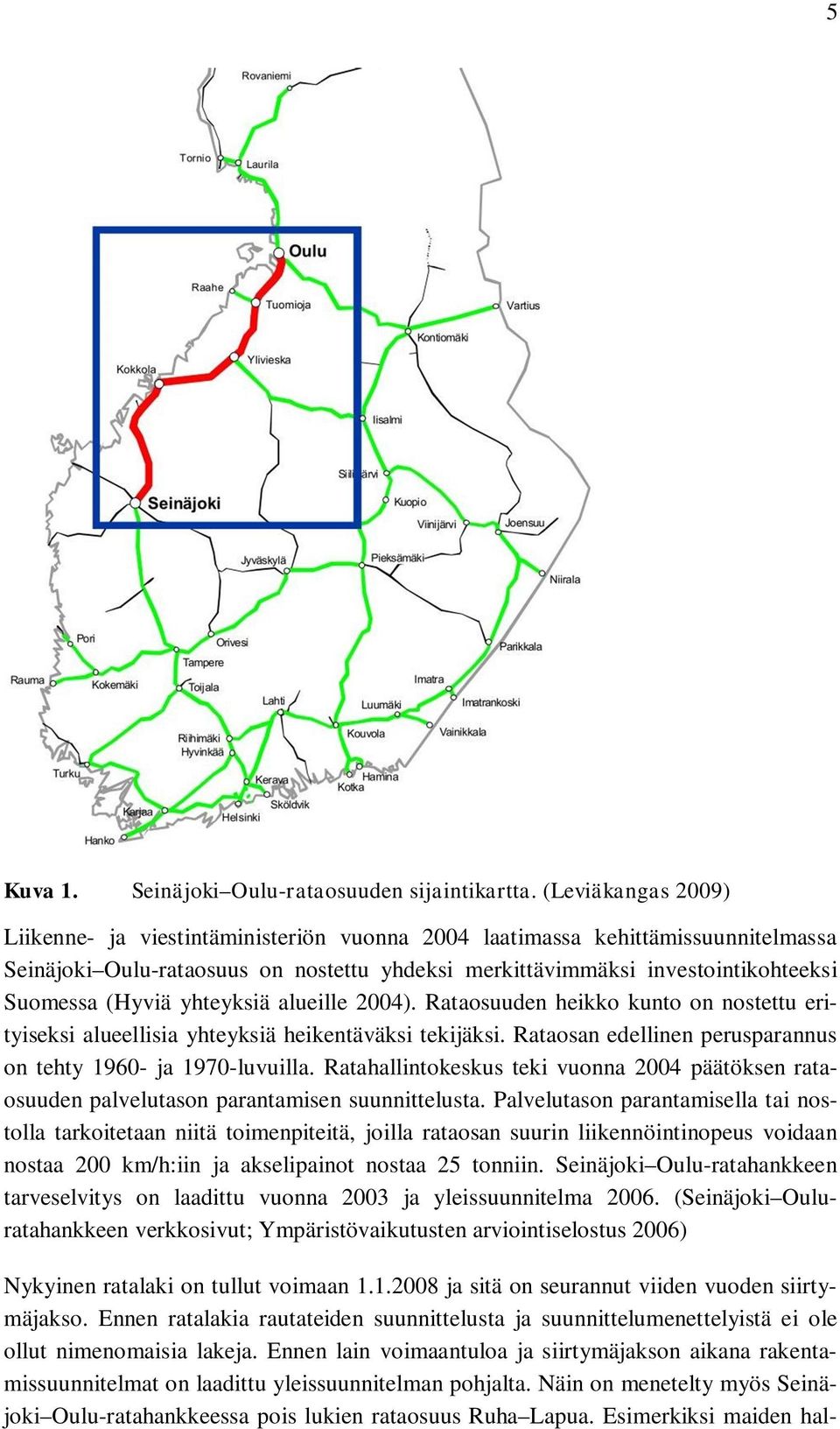 yhteyksiä alueille 2004). Rataosuuden heikko kunto on nostettu erityiseksi alueellisia yhteyksiä heikentäväksi tekijäksi. Rataosan edellinen perusparannus on tehty 1960- ja 1970-luvuilla.