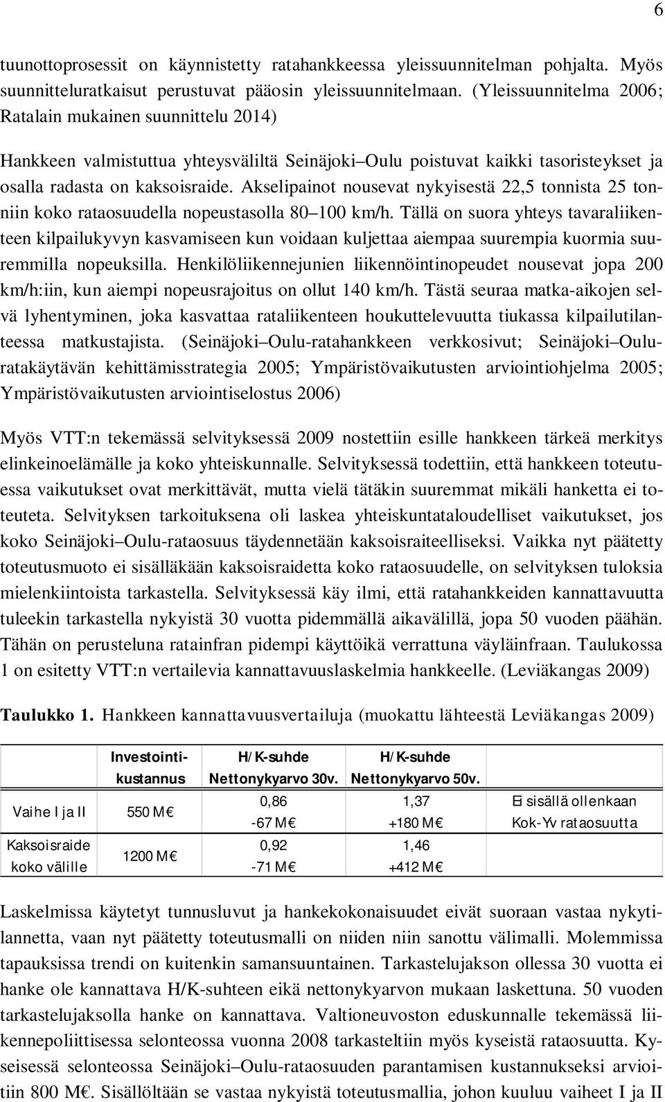 Akselipainot nousevat nykyisestä 22,5 tonnista 25 tonniin koko rataosuudella nopeustasolla 80 100 km/h.