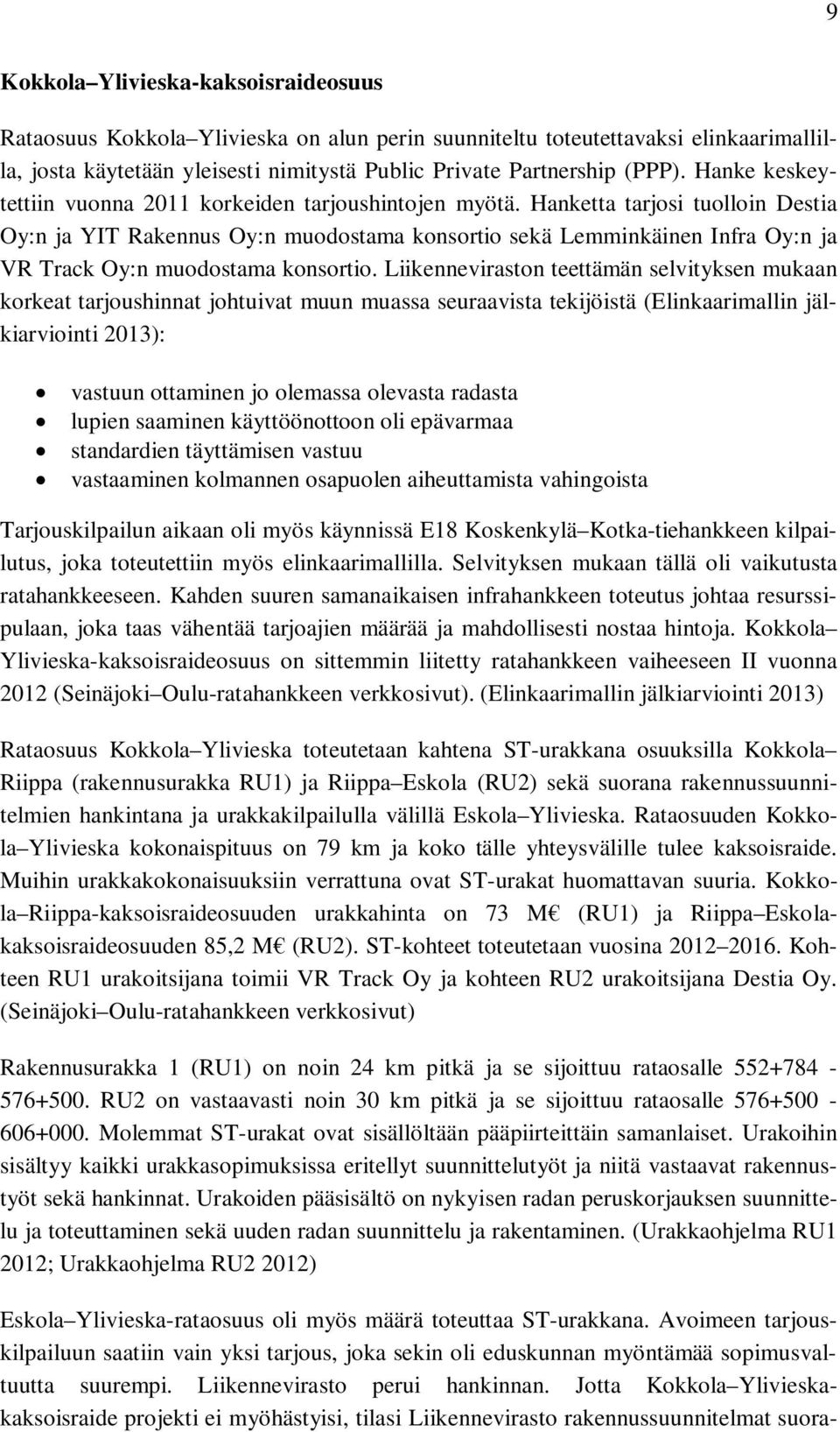 Hanketta tarjosi tuolloin Destia Oy:n ja YIT Rakennus Oy:n muodostama konsortio sekä Lemminkäinen Infra Oy:n ja VR Track Oy:n muodostama konsortio.