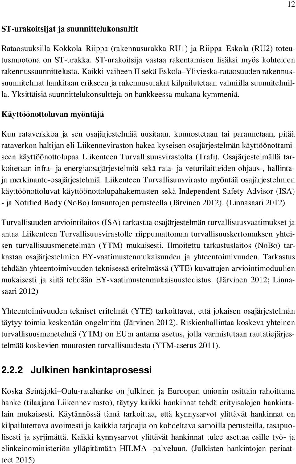 Kaikki vaiheen II sekä Eskola Ylivieska-rataosuuden rakennussuunnitelmat hankitaan erikseen ja rakennusurakat kilpailutetaan valmiilla suunnitelmilla.