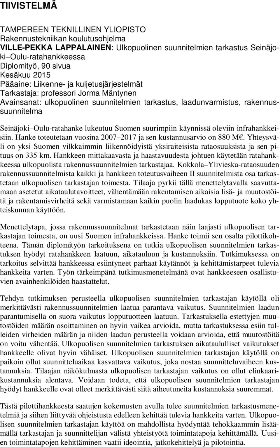 lukeutuu Suomen suurimpiin käynnissä oleviin infrahankkeisiin. Hanke toteutetaan vuosina 2007 2017 ja sen kustannusarvio on 880 M.