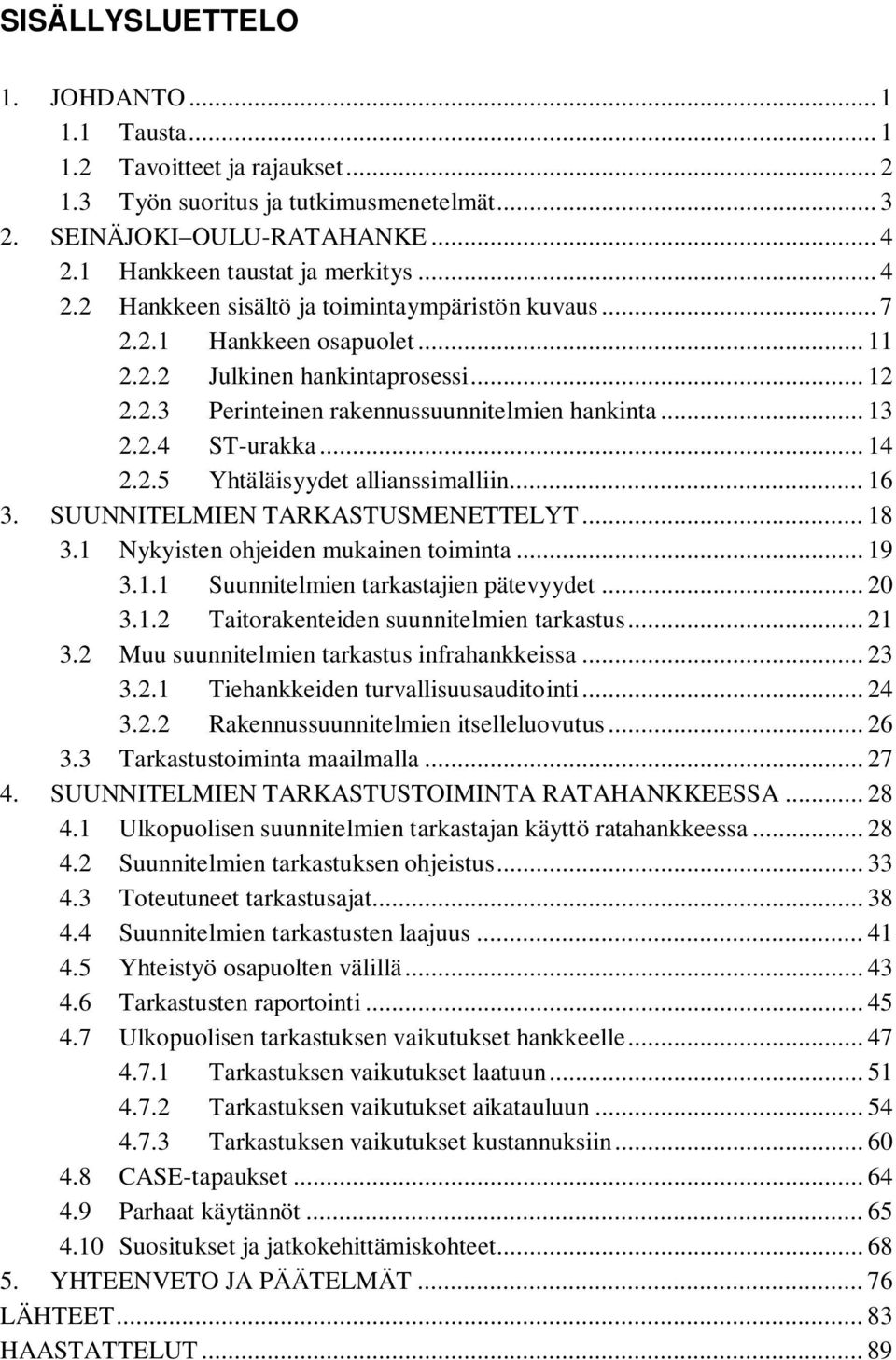 .. 13 2.2.4 ST-urakka... 14 2.2.5 Yhtäläisyydet allianssimalliin... 16 3. SUUNNITELMIEN TARKASTUSMENETTELYT... 18 3.1 Nykyisten ohjeiden mukainen toiminta... 19 3.1.1 Suunnitelmien tarkastajien pätevyydet.