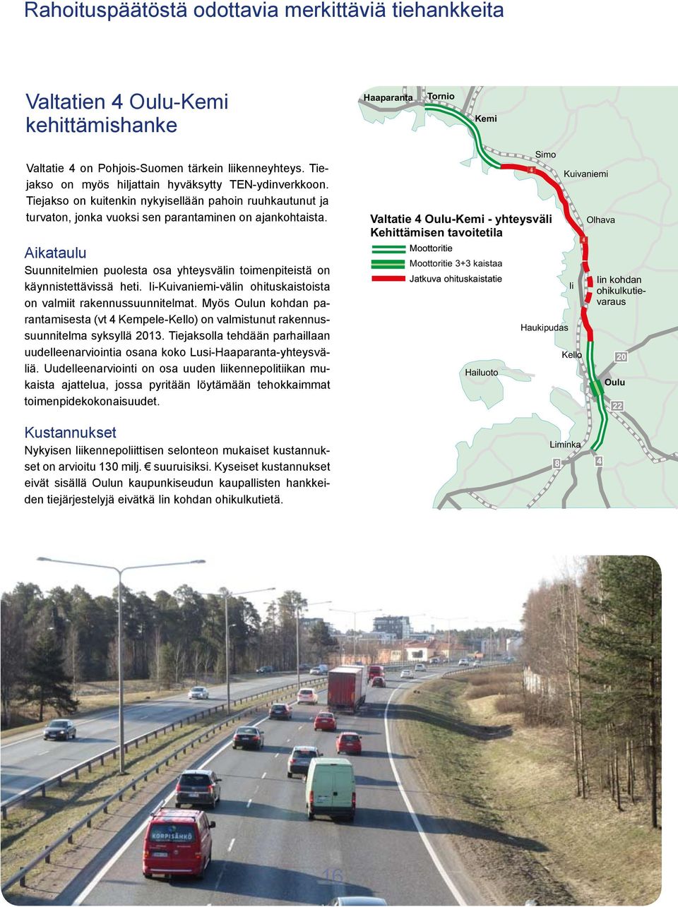 Aikataulu Suunnitelmien puolesta osa yhteysvälin toimenpiteistä on käynnistettävissä heti. Ii-Kuivaniemi-välin ohituskaistoista on valmiit rakennussuunnitelmat.