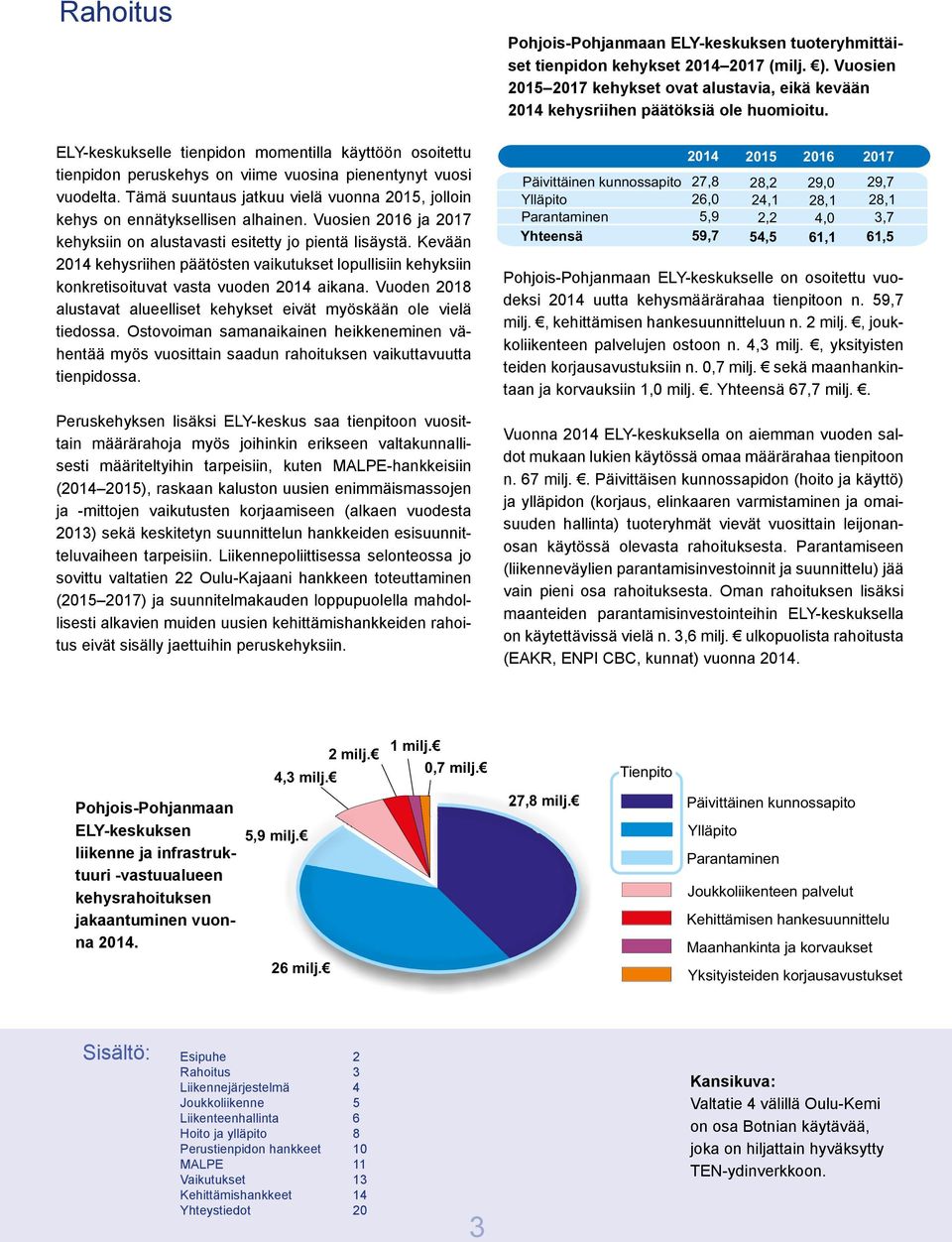 Tämä suuntaus jatkuu vielä vuonna 2015, jolloin kehys on ennätyksellisen alhainen. Vuosien 2016 ja 2017 kehyksiin on alustavasti esitetty jo pientä lisäystä.