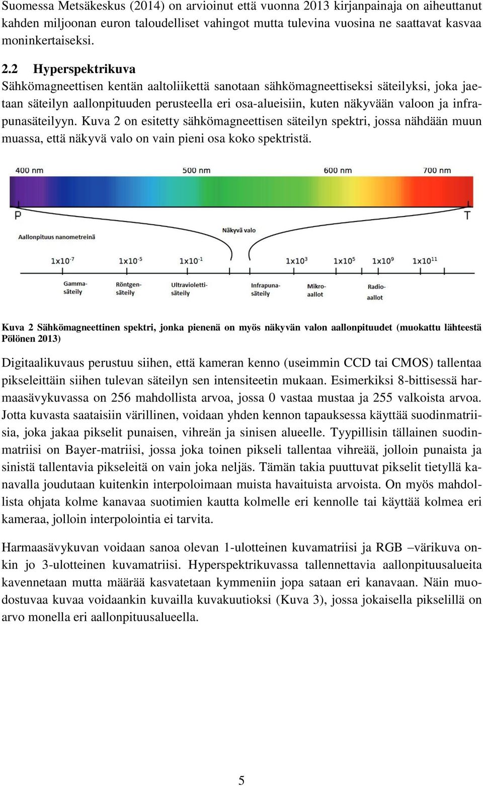 2 Hyperspektrikuva Sähkömagneettisen kentän aaltoliikettä sanotaan sähkömagneettiseksi säteilyksi, joka jaetaan säteilyn aallonpituuden perusteella eri osa-alueisiin, kuten näkyvään valoon ja