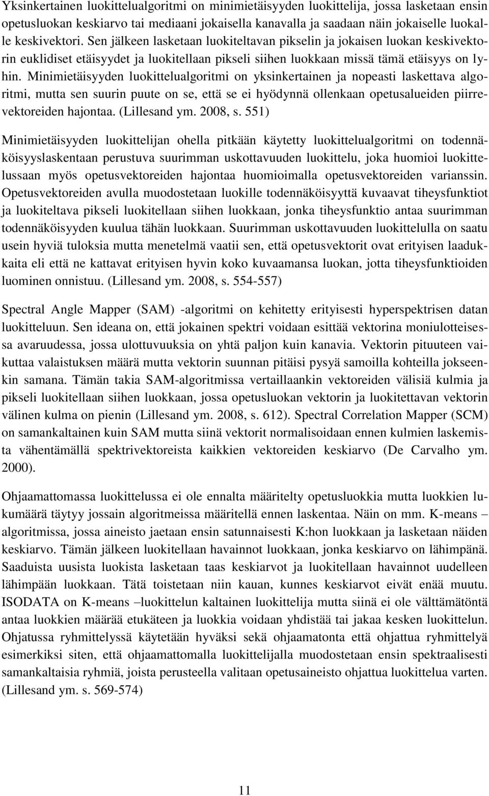 Minimietäisyyden luokittelualgoritmi on yksinkertainen ja nopeasti laskettava algoritmi, mutta sen suurin puute on se, että se ei hyödynnä ollenkaan opetusalueiden piirrevektoreiden hajontaa.