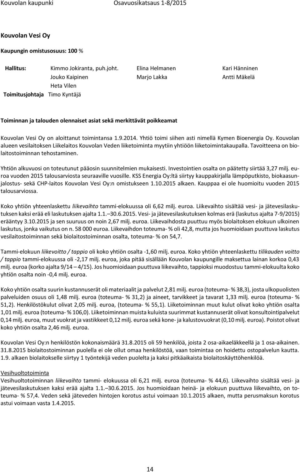 aloittanut toimintansa 1.9.2014. Yhtiö toimi siihen asti nimellä Kymen Bioenergia Oy. Kouvolan alueen vesilaitoksen Liikelaitos Kouvolan Veden liiketoiminta myytiin yhtiöön liiketoimintakaupalla.