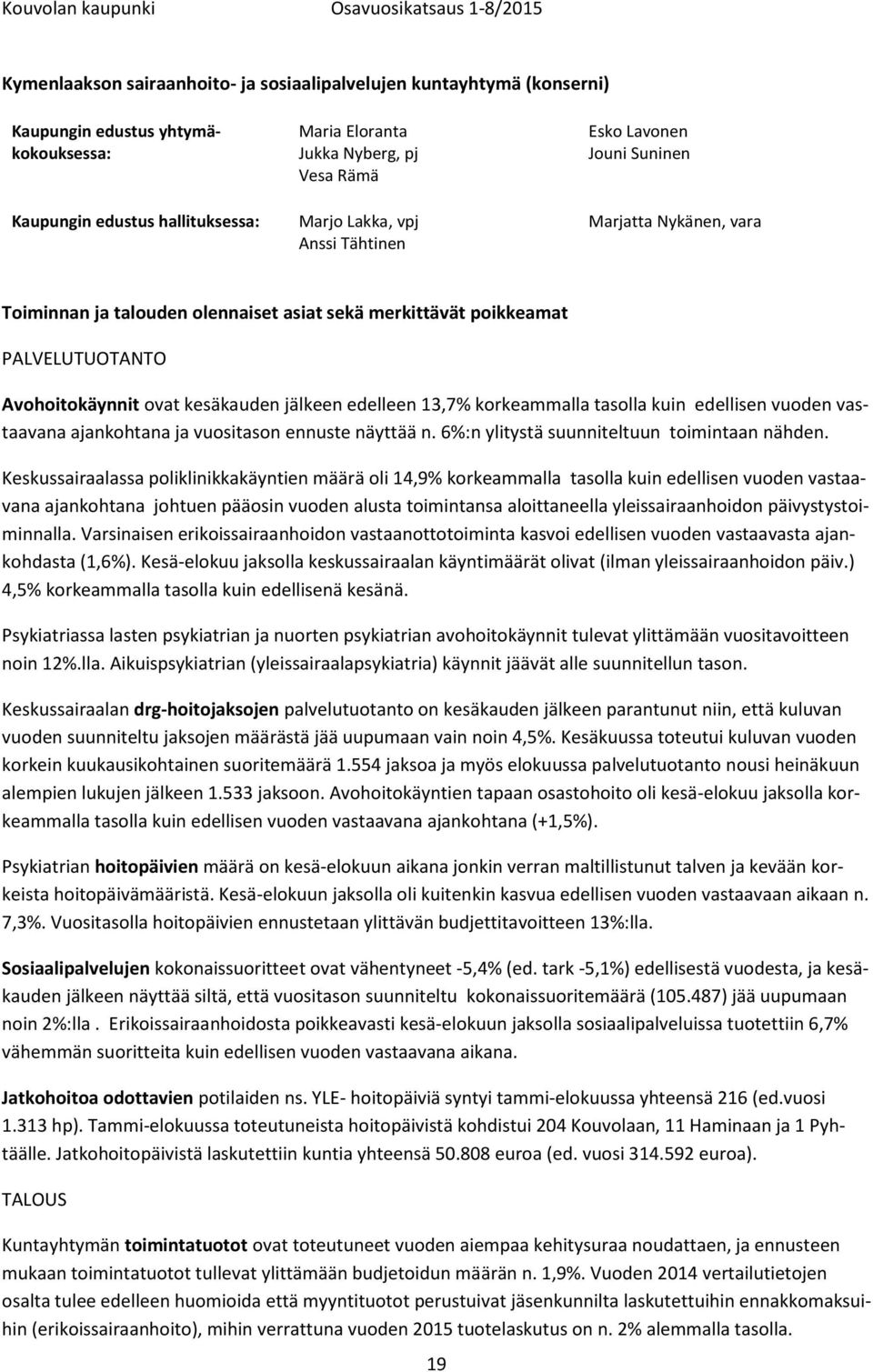 edelleen 13,7 korkeammalla tasolla kuin edellisen vuoden vastaavana ajankohtana ja vuositason ennuste näyttää n. 6:n ylitystä suunniteltuun toimintaan nähden.