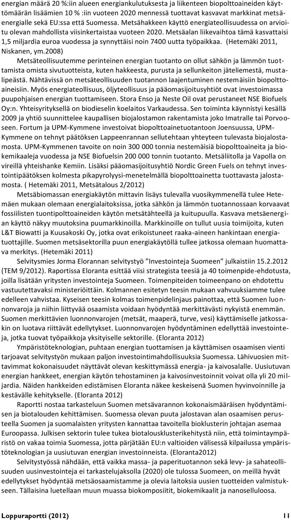 Metsäalan liikevaihtoa tämä kasvattaisi 1,5 miljardia euroa vuodessa ja synnyttäisi noin 7400 uutta työpaikkaa. (Hetemäki 2011, Niskanen, ym.